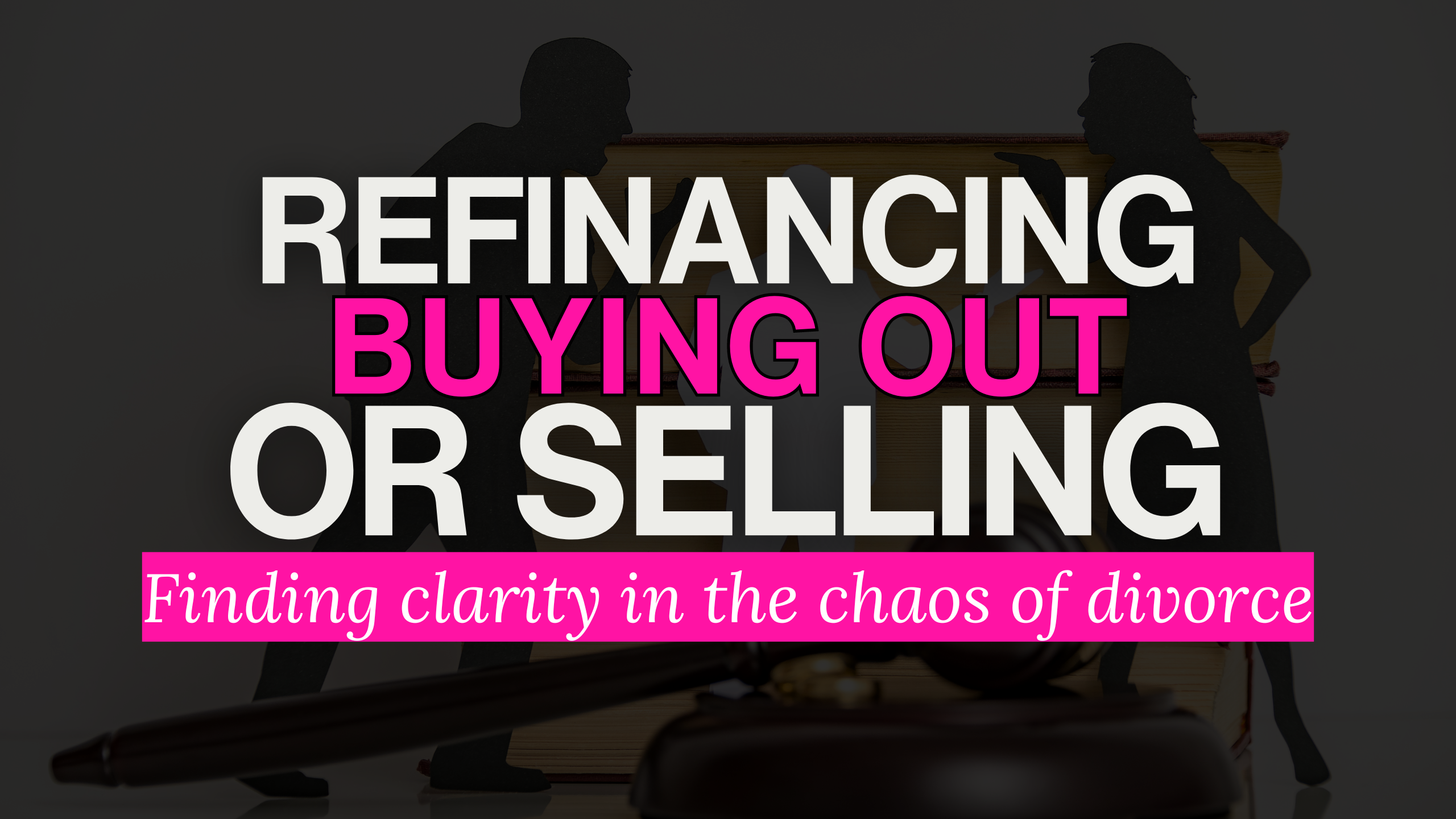  Refinancing, Buying Out, or Selling – Finding Clarity in the Chaos of Divorce