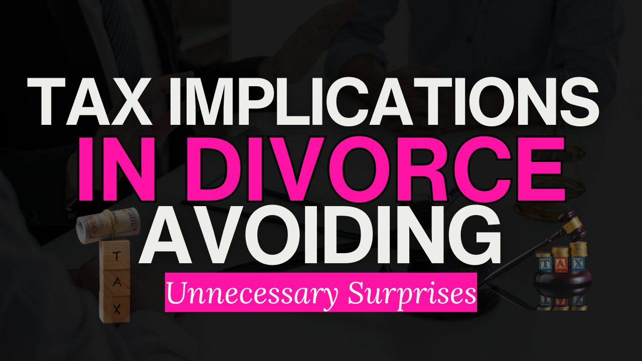 Tax Implications in Divorce – Avoiding Unnecessary Surprises